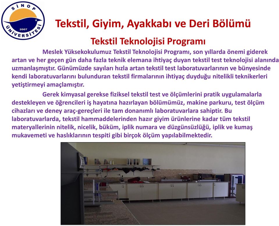 Günümüzde sayıları hızla artan tekstil test laboratuvarlarının ve bünyesinde kendi laboratuvarlarını bulunduran tekstil firmalarının ihtiyaç duyduğu nitelikli teknikerleri yetiştirmeyi amaçlamıştır.