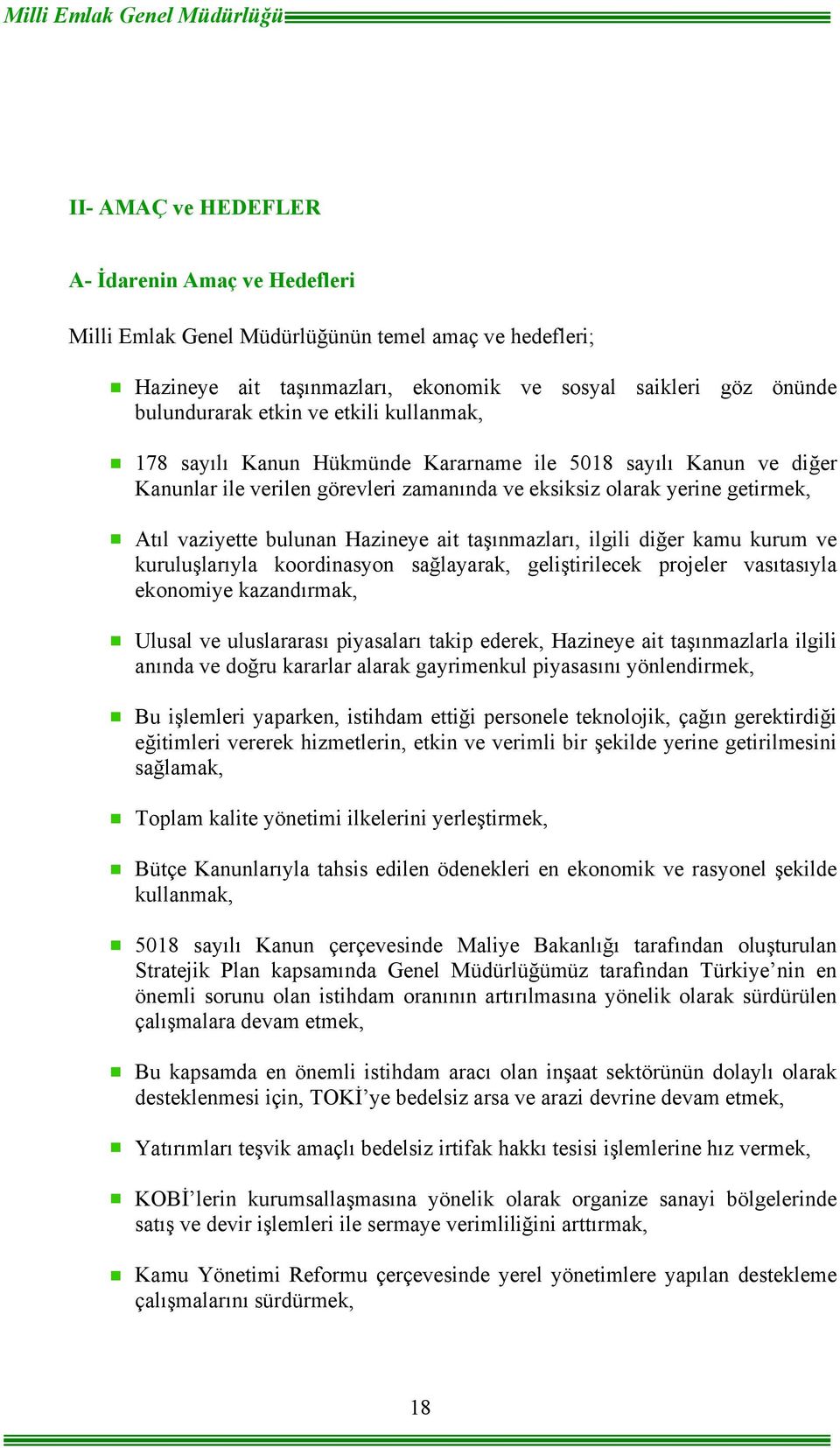 vaziyette bulunan Hazineye ait taşınmazları, ilgili diğer kamu kurum ve kuruluşlarıyla koordinasyon sağlayarak, geliştirilecek projeler vasıtasıyla ekonomiye kazandırmak, Ulusal ve uluslararası