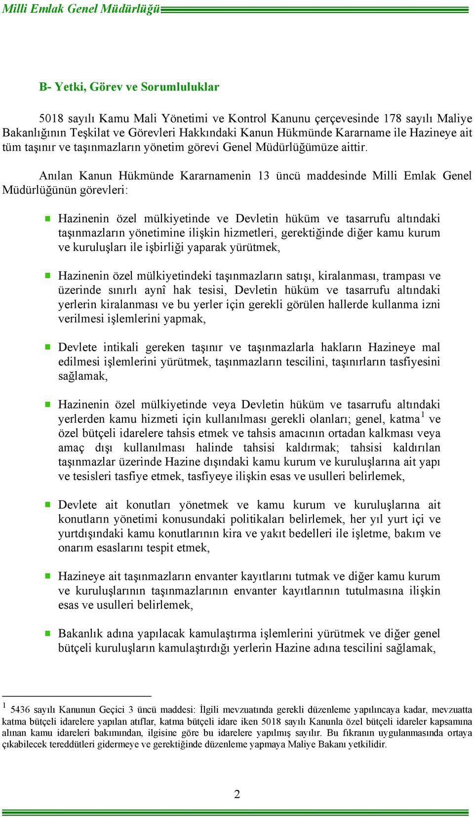 Anılan Kanun Hükmünde Kararnamenin 13 üncü maddesinde Milli Emlak Genel Müdürlüğünün görevleri: Hazinenin özel mülkiyetinde ve Devletin hüküm ve tasarrufu altındaki taşınmazların yönetimine ilişkin