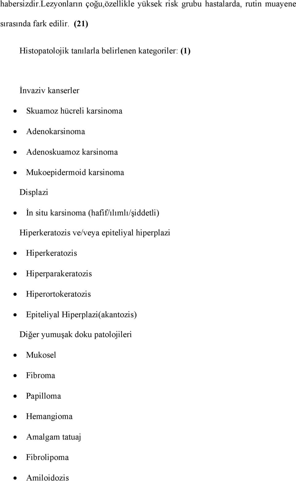 Mukoepidermoid karsinoma Displazi İn situ karsinoma (hafif/ılımlı/şiddetli) Hiperkeratozis ve/veya epiteliyal hiperplazi Hiperkeratozis