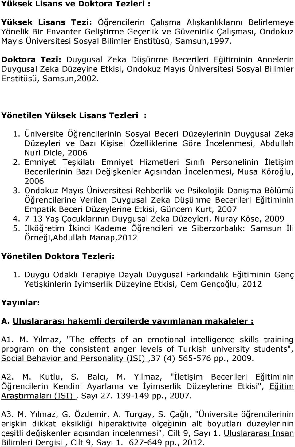 Doktora Tezi: Duygusal Zeka Düşünme Becerileri Eğitiminin Annelerin Duygusal Zeka Düzeyine Etkisi, Ondokuz Mayıs Üniversitesi Sosyal Bilimler Enstitüsü, Samsun,2002.