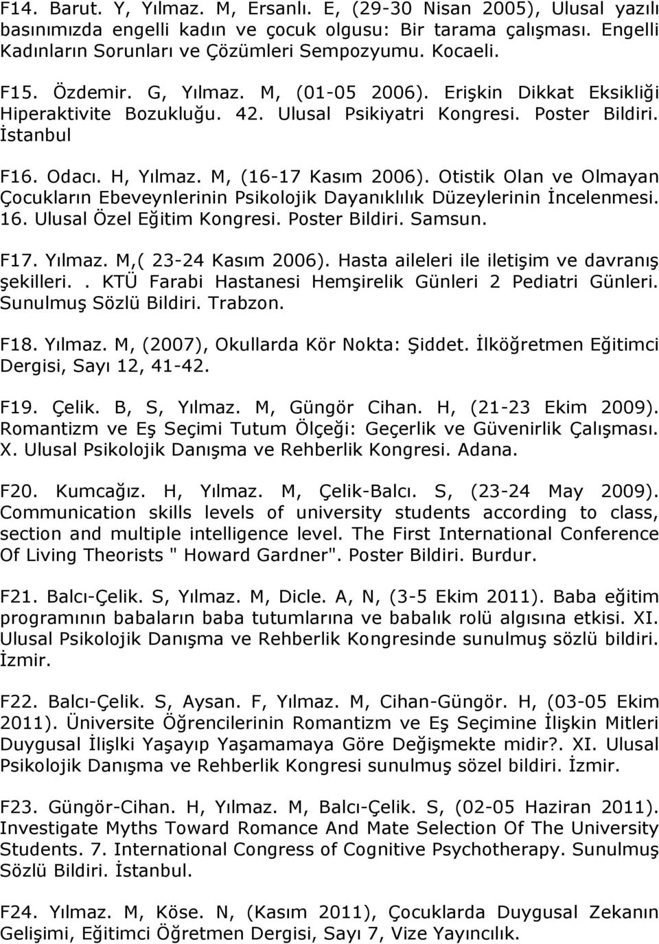 Otistik Olan ve Olmayan Çocukların Ebeveynlerinin Psikolojik Dayanıklılık Düzeylerinin İncelenmesi. 16. Ulusal Özel Eğitim Kongresi. Poster Bildiri. Samsun. F17. Yılmaz. M,( 23-24 Kasım 2006).