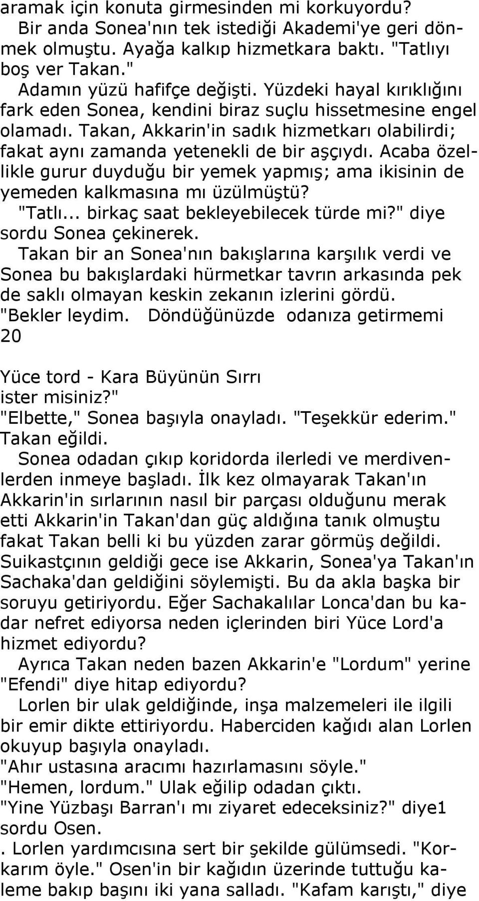 Acaba özellikle gurur duyduğu bir yemek yapmış; ama ikisinin de yemeden kalkmasına mı üzülmüştü? "Tatlı... birkaç saat bekleyebilecek türde mi?" diye sordu Sonea çekinerek.