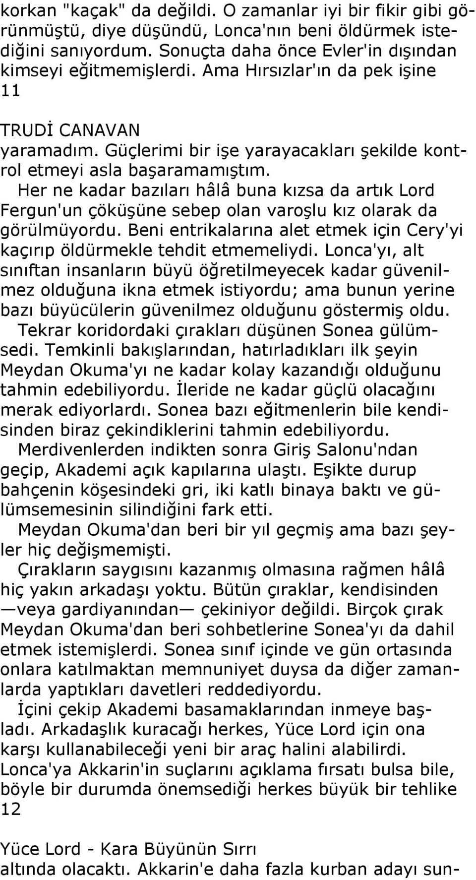 Her ne kadar bazıları hâlâ buna kızsa da artık Lord Fergun'un çöküşüne sebep olan varoşlu kız olarak da görülmüyordu. Beni entrikalarına alet etmek için Cery'yi kaçırıp öldürmekle tehdit etmemeliydi.