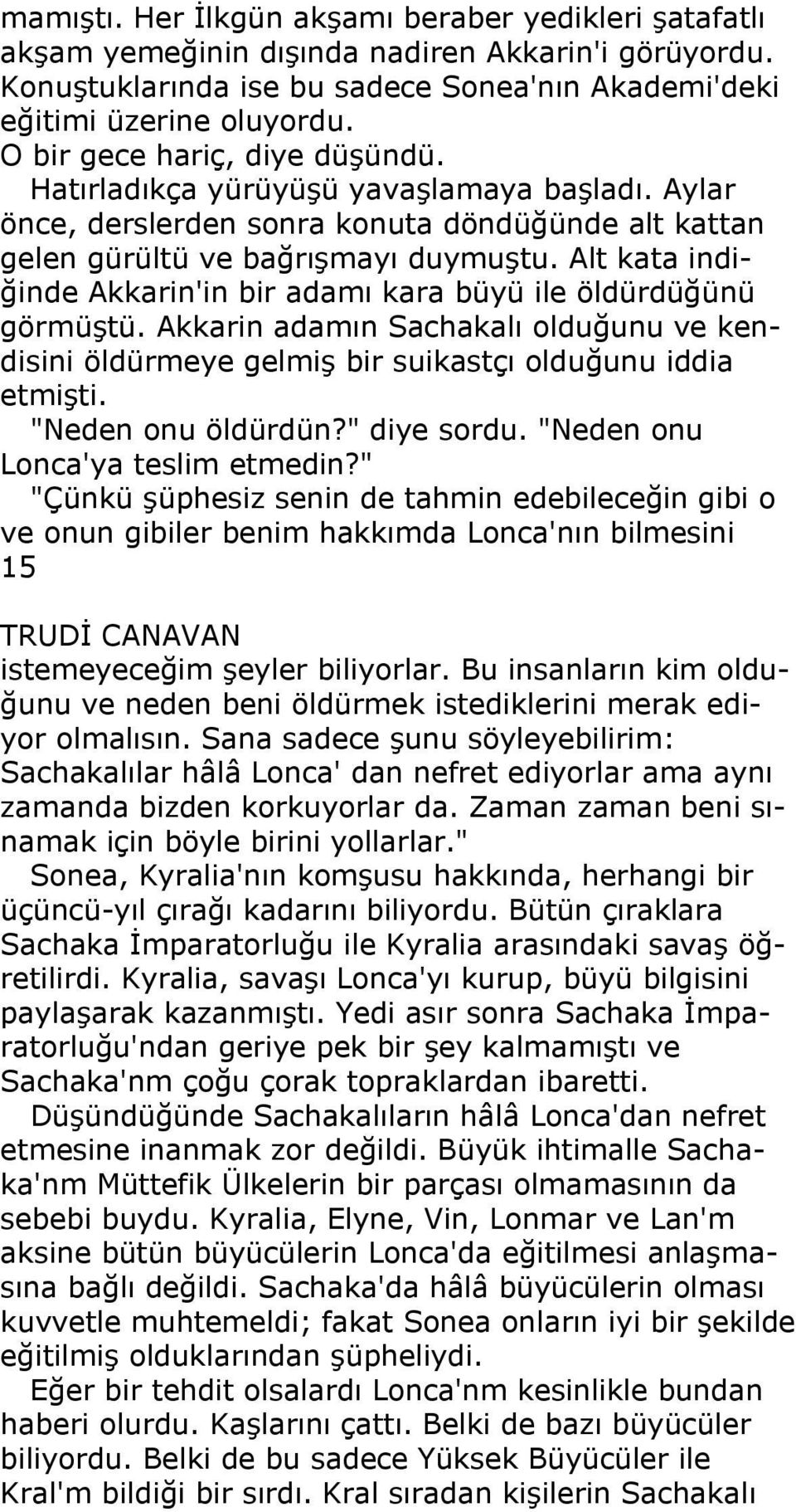 Alt kata indiğinde Akkarin'in bir adamı kara büyü ile öldürdüğünü görmüştü. Akkarin adamın Sachakalı olduğunu ve kendisini öldürmeye gelmiş bir suikastçı olduğunu iddia etmişti. "Neden onu öldürdün?