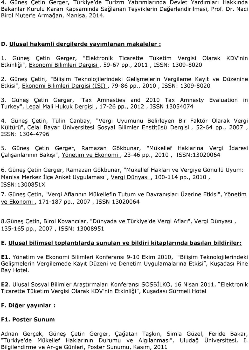 Güneş Çetin Gerger, "Elektronik Ticarette Tüketim Vergisi Olarak KDV'nin Etkinliği", Ekonomi Bilimleri Dergisi, 59-67 pp., 2011, ISSN: 1309-8020 2.