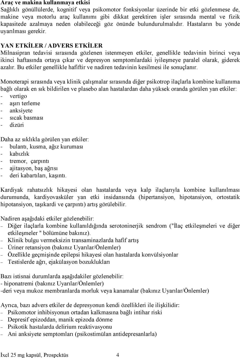 YAN ETKİLER / ADVERS ETKİLER Milnasipran tedavisi sırasında gözlenen istenmeyen etkiler, genellikle tedavinin birinci veya ikinci haftasında ortaya çıkar ve depresyon semptomlardaki iyileşmeye