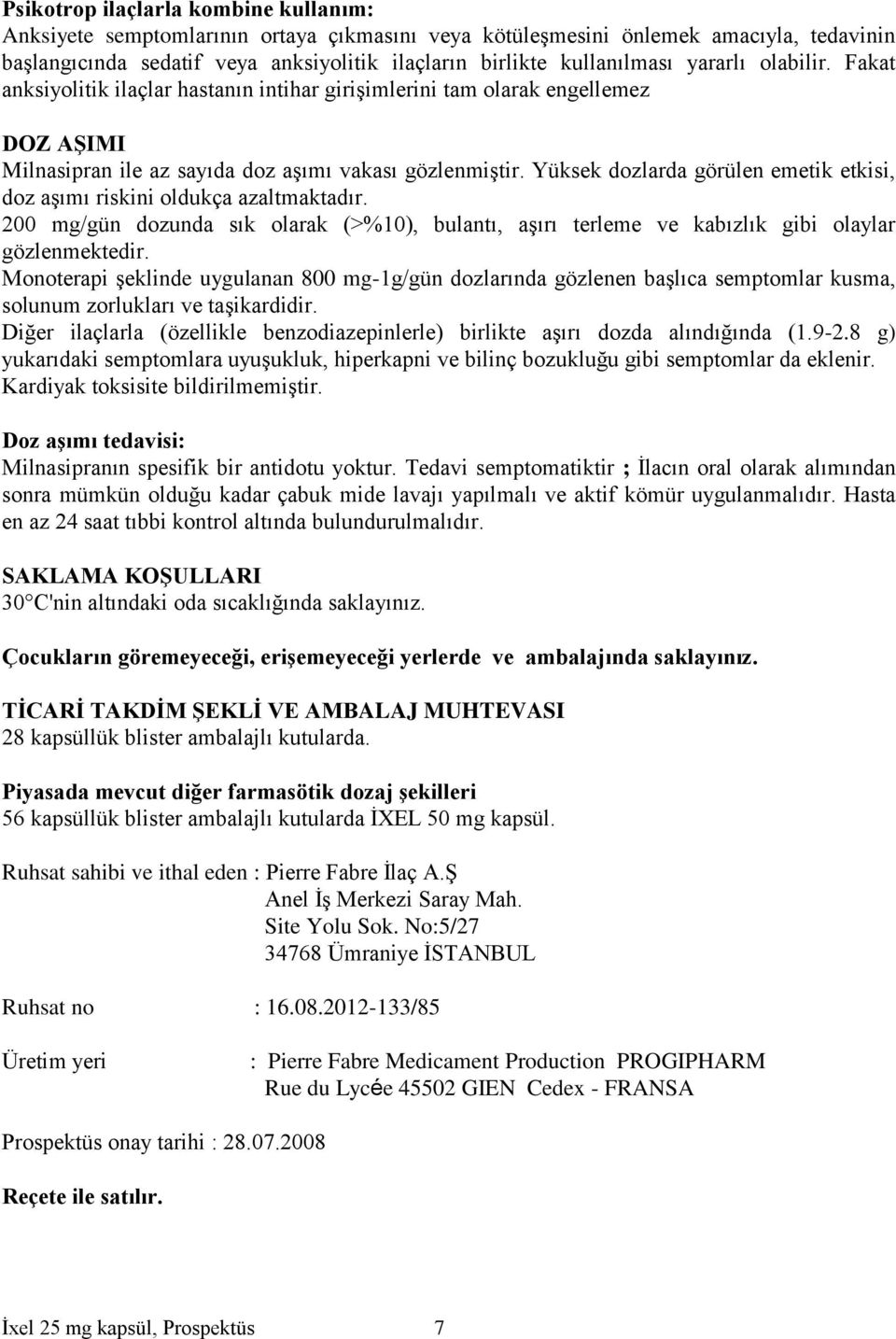 Yüksek dozlarda görülen emetik etkisi, doz aşımı riskini oldukça azaltmaktadır. 200 mg/gün dozunda sık olarak (>%10), bulantı, aşırı terleme ve kabızlık gibi olaylar gözlenmektedir.