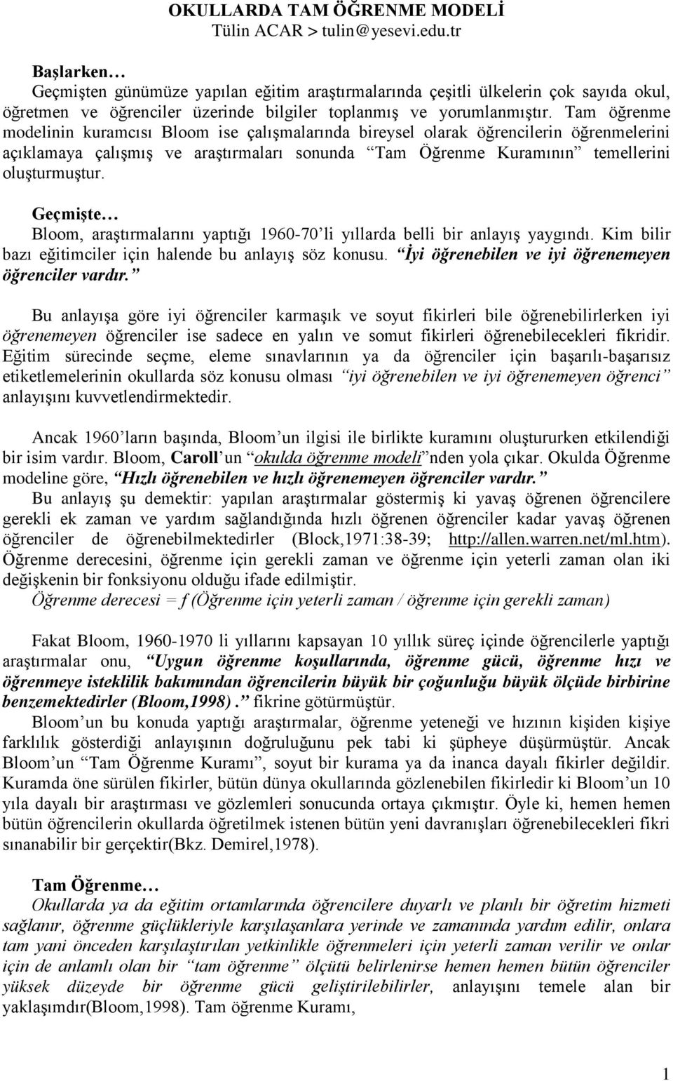 Tam öğrenme modelinin kuramcısı Bloom ise çalışmalarında bireysel olarak öğrencilerin öğrenmelerini açıklamaya çalışmış ve araştırmaları sonunda Tam Öğrenme Kuramının temellerini oluşturmuştur.