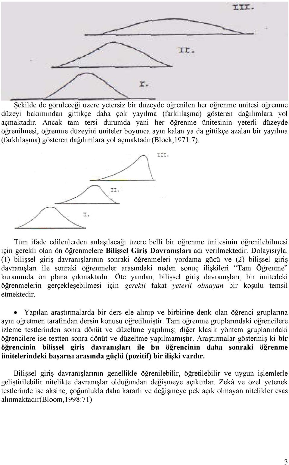 açmaktadır(block,1971:7). Tüm ifade edilenlerden anlaşılacağı üzere belli bir öğrenme ünitesinin öğrenilebilmesi için gerekli olan ön öğrenmelere Bilişsel Giriş Davranışları adı verilmektedir.