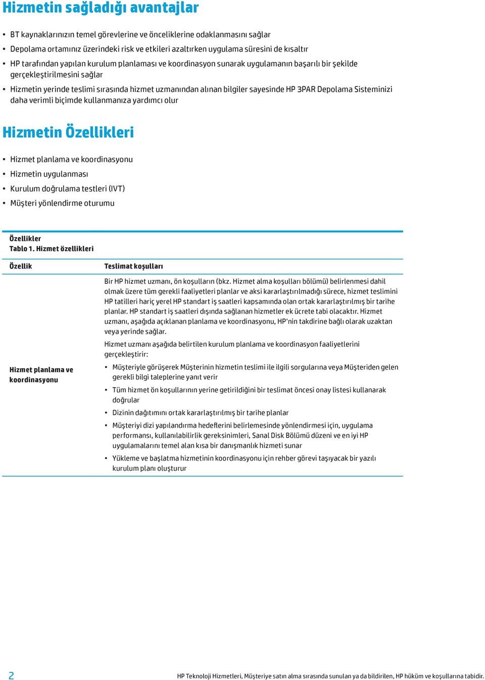 sayesinde HP 3PAR Depolama Sisteminizi daha verimli biçimde kullanmanıza yardımcı olur Hizmetin Özellikleri Hizmet planlama ve koordinasyonu Hizmetin uygulanması Kurulum doğrulama testleri (IVT)