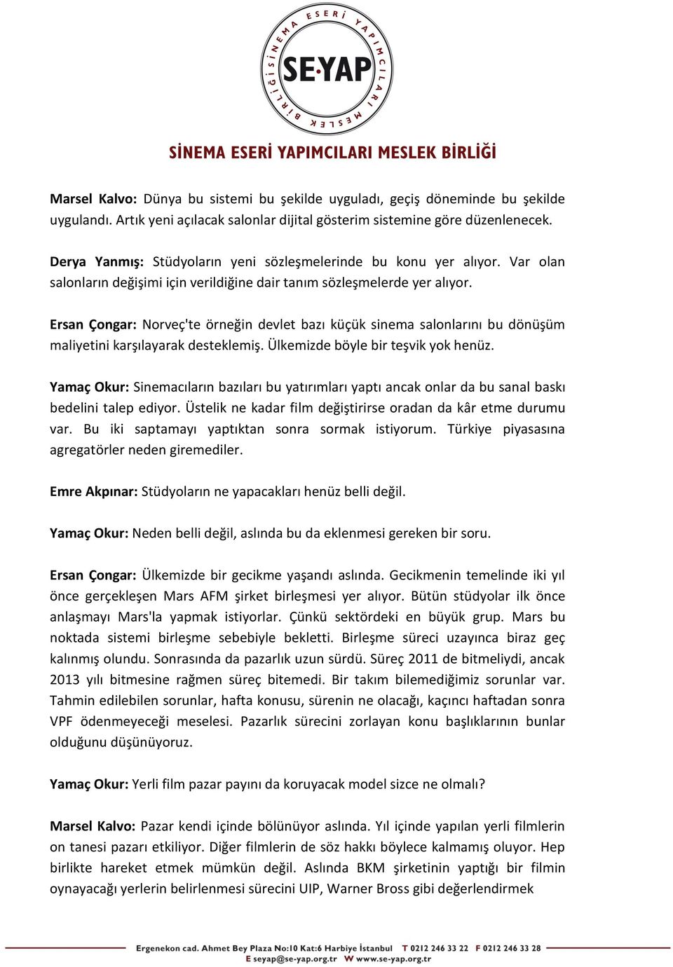 Ersan Çongar: Norveç'te örneğin devlet bazı küçük sinema salonlarını bu dönüşüm maliyetini karşılayarak desteklemiş. Ülkemizde böyle bir teşvik yok henüz.