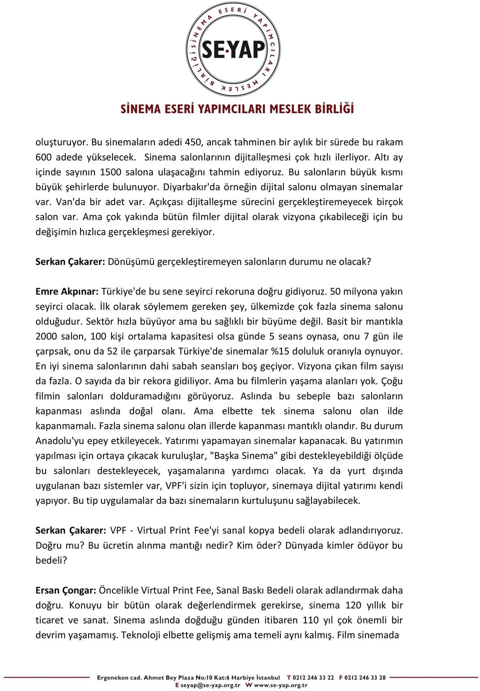 Açıkçası dijitalleşme sürecini gerçekleştiremeyecek birçok salon var. Ama çok yakında bütün filmler dijital olarak vizyona çıkabileceği için bu değişimin hızlıca gerçekleşmesi gerekiyor.