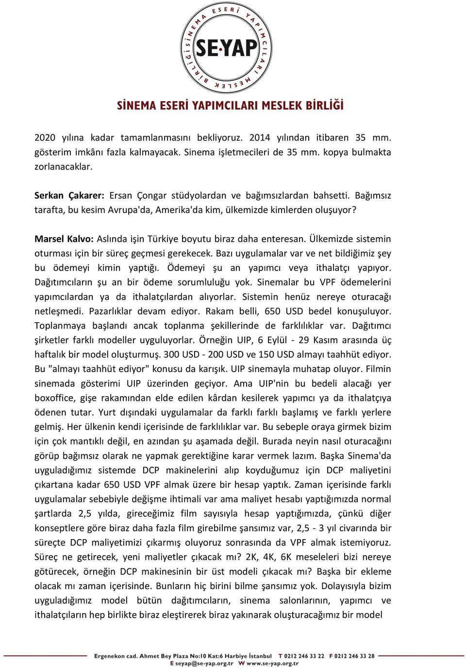 Marsel Kalvo: Aslında işin Türkiye boyutu biraz daha enteresan. Ülkemizde sistemin oturması için bir süreç geçmesi gerekecek. Bazı uygulamalar var ve net bildiğimiz şey bu ödemeyi kimin yaptığı.