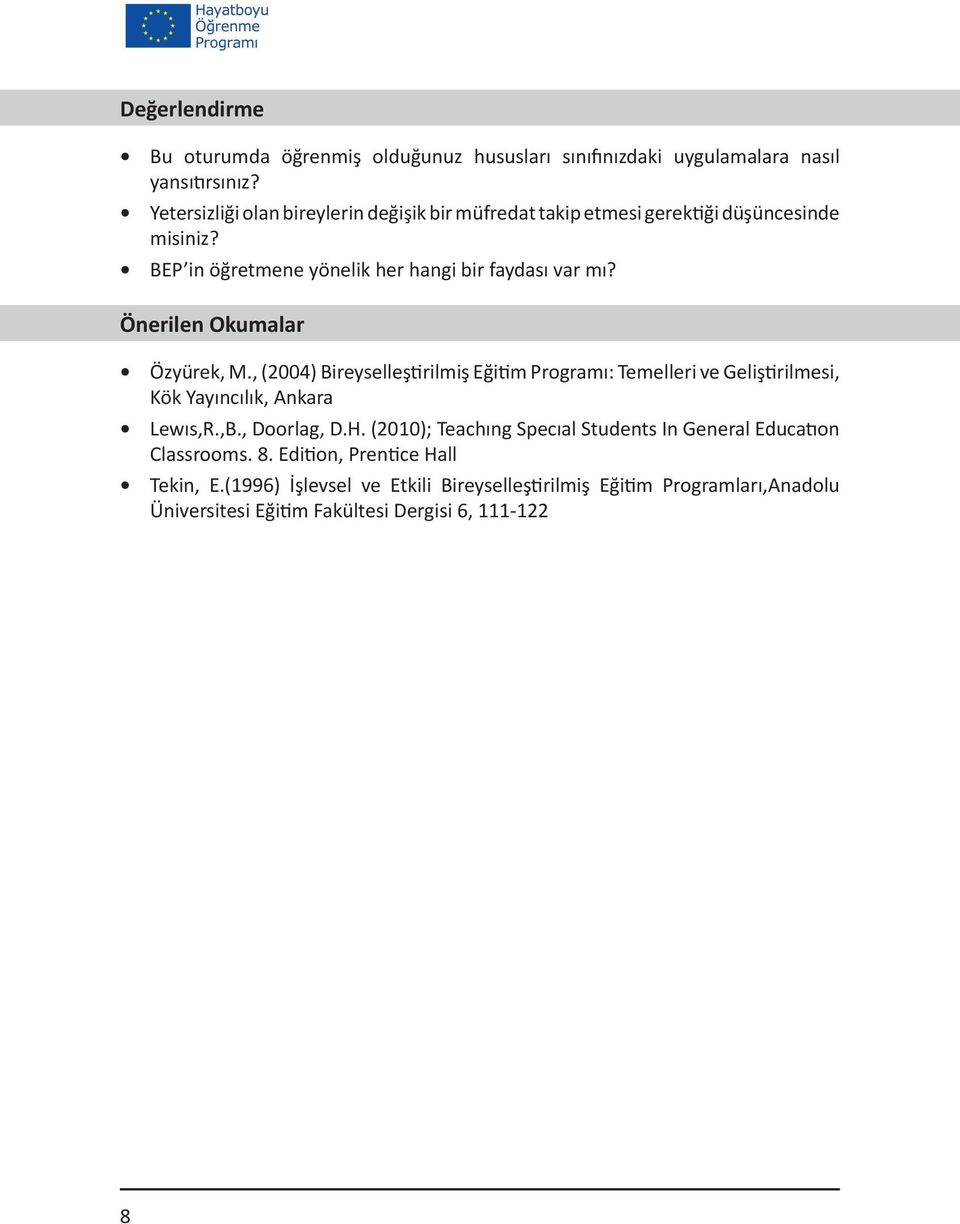 Önerilen Okumalar Özyürek, M., (2004) Bireyselleştirilmiş Eğitim Programı: Temelleri ve Geliştirilmesi, Kök Yayıncılık, Ankara Lewıs,R.,B., Doorlag, D.H.