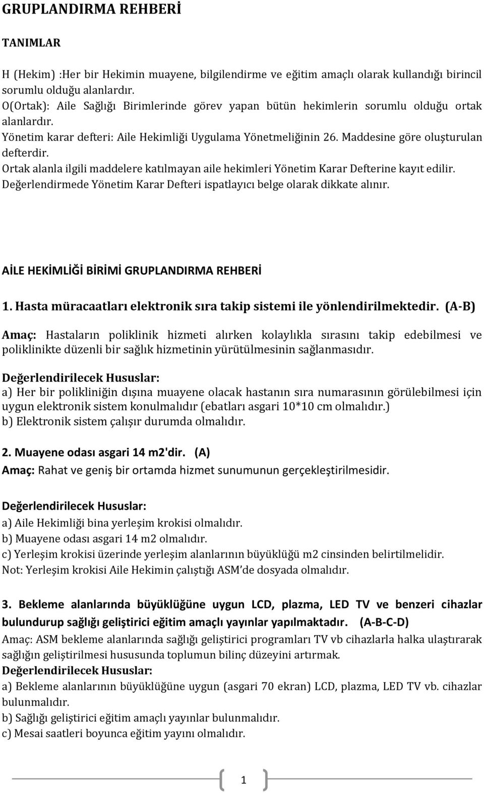 Maddesine göre oluşturulan defterdir. Ortak alanla ilgili maddelere katılmayan aile hekimleri Yönetim Karar Defterine kayıt edilir.