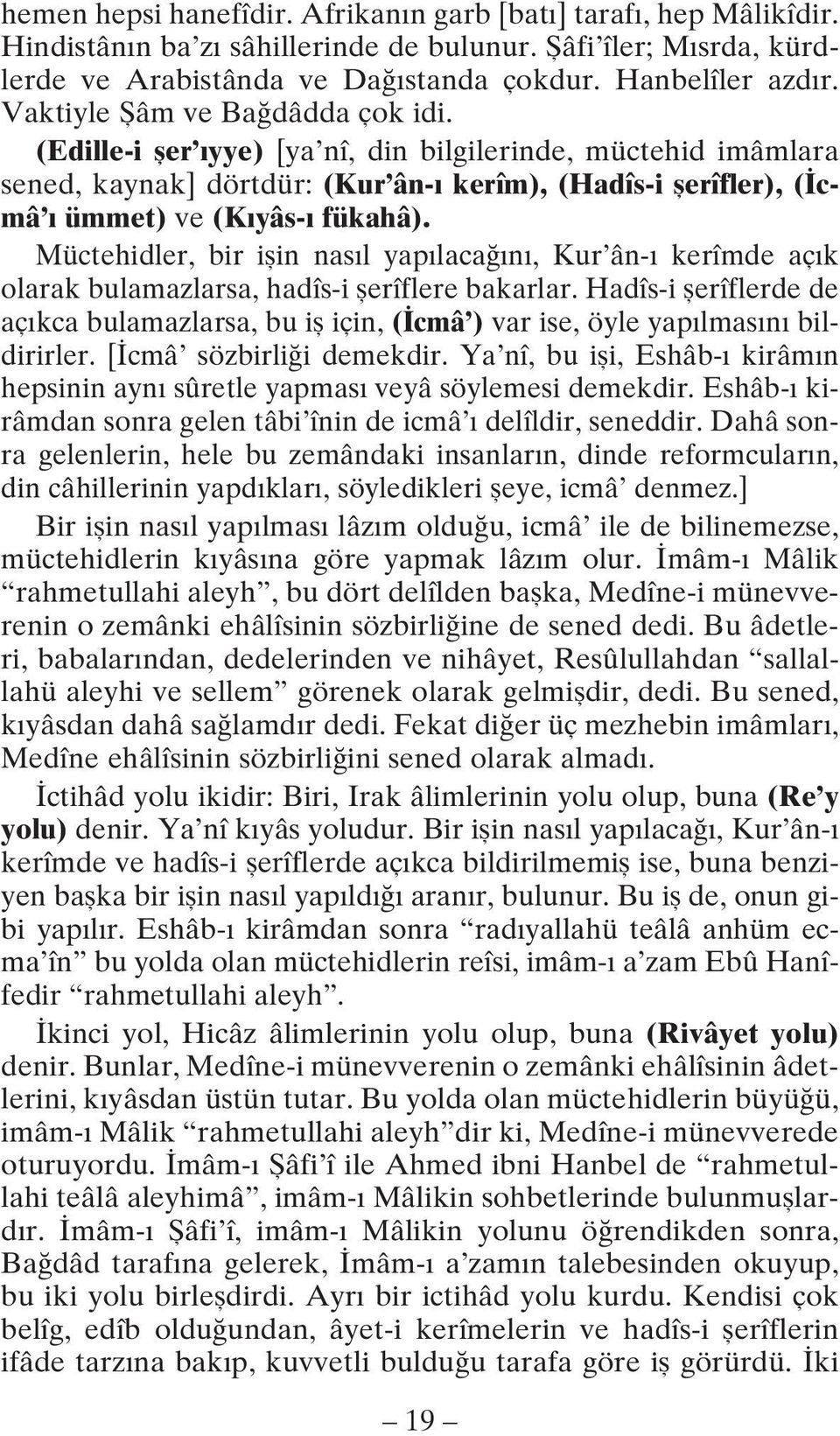 Müctehidler, bir işin nasıl yapılacağını, Kur ân-ı kerîmde açık olarak bulamazlarsa, hadîs-i şerîflere bakarlar.