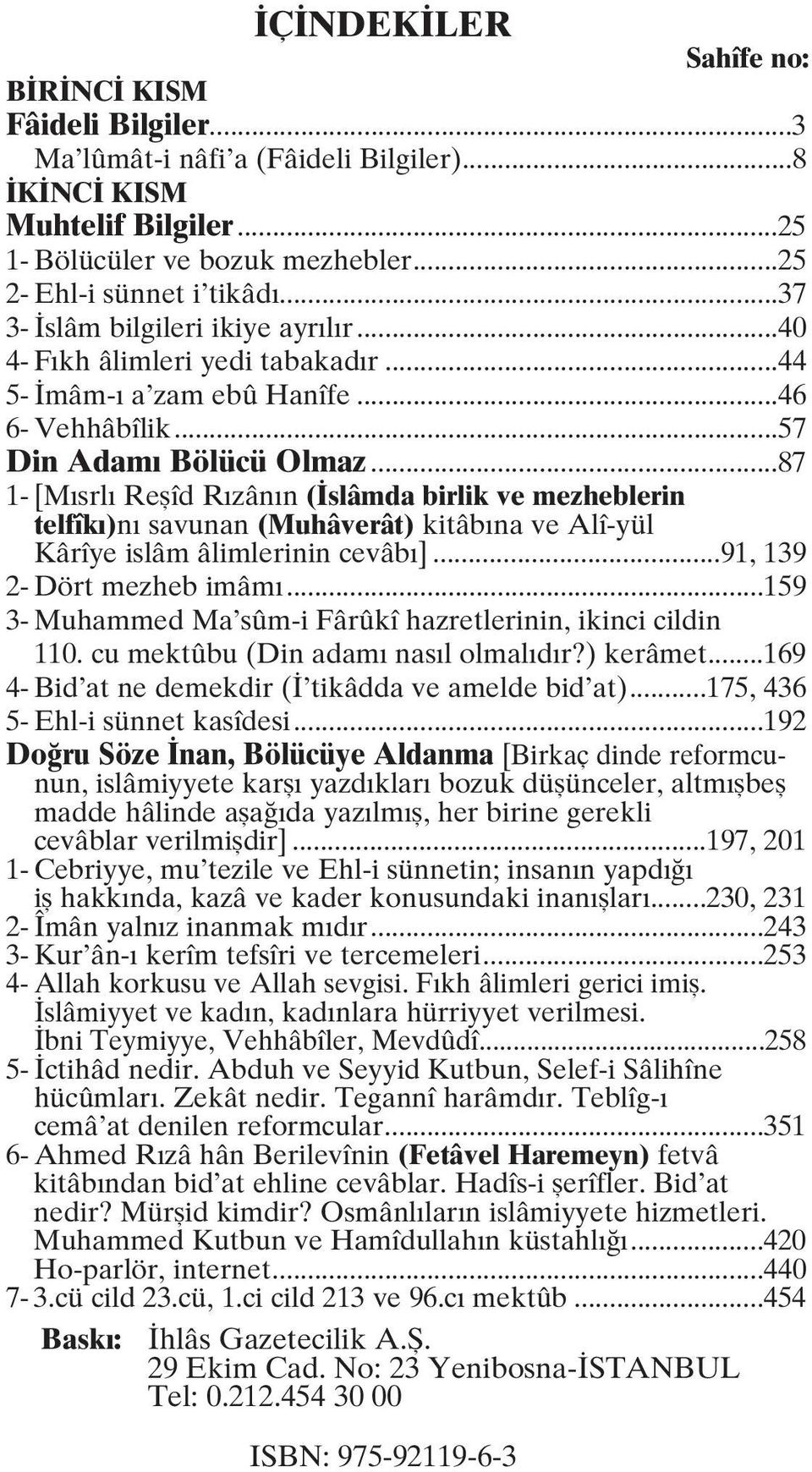 ..87 1- [Mısrlı Reşîd Rızânın (İslâmda birlik ve mezheblerin telfîkı)nı savunan (Muhâverât) kitâbına ve Alî-yül Kârîye islâm âlimlerinin cevâbı]...91, 139 2- Dört mezheb imâmı.