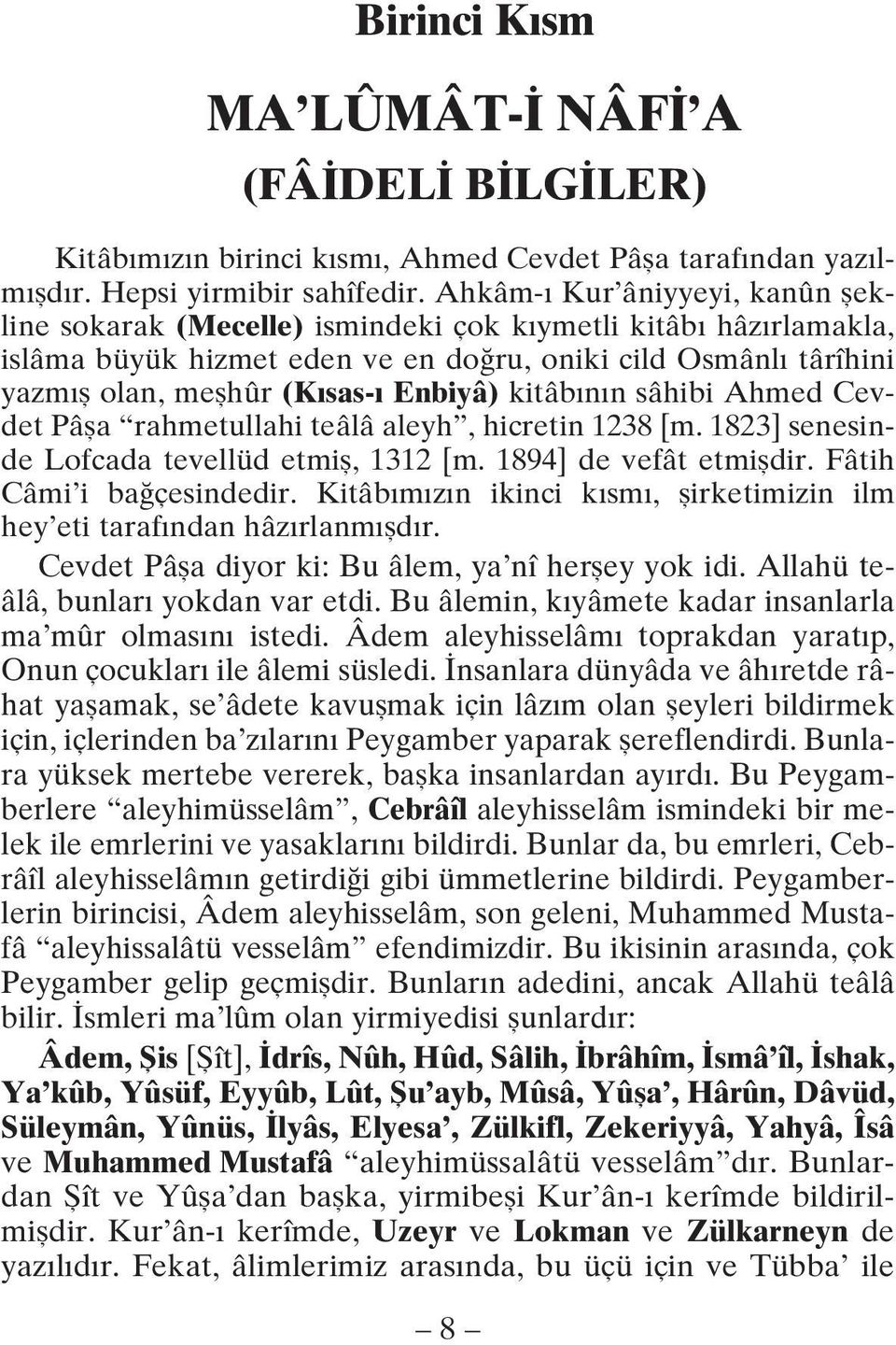 Enbiyâ) kitâbının sâhibi Ahmed Cevdet Pâşa rahmetullahi teâlâ aleyh, hicretin 1238 [m. 1823] senesinde Lofcada tevellüd etmiş, 1312 [m. 1894] de vefât etmişdir. Fâtih Câmi i bağçesindedir.