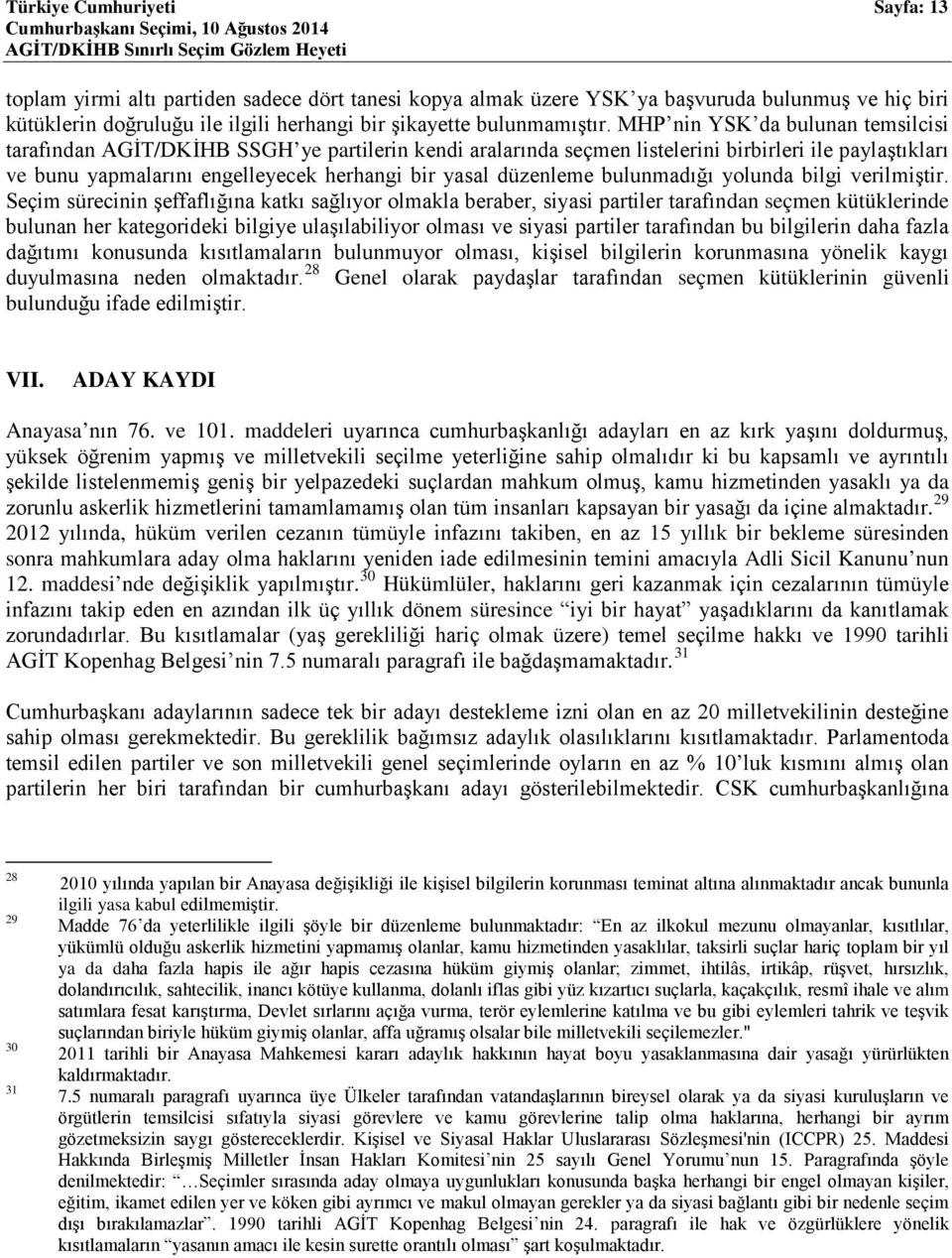 MHP nin YSK da bulunan temsilcisi tarafından AGİT/DKİHB SSGH ye partilerin kendi aralarında seçmen listelerini birbirleri ile paylaştıkları ve bunu yapmalarını engelleyecek herhangi bir yasal