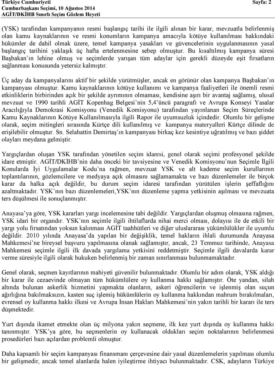 Bu kısaltılmış kampanya süresi Başbakan ın lehine olmuş ve seçimlerde yarışan tüm adaylar için gerekli düzeyde eşit fırsatların sağlanması konusunda yetersiz kalmıştır.