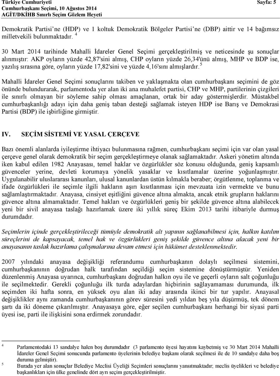 yazılış sırasına göre, oyların yüzde 17,82'sini ve yüzde 4,16'sını almışlardır.