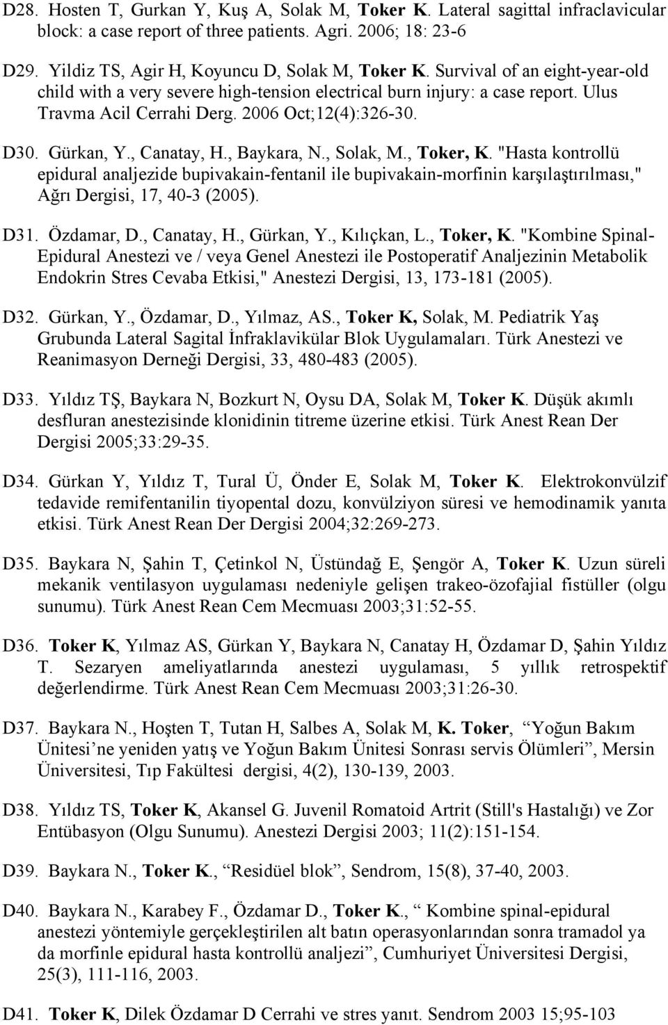 , Baykara, N., Solak, M., Toker, K. "Hasta kontrollü epidural analjezide bupivakain-fentanil ile bupivakain-morfinin karşılaştırılması," Ağrı Dergisi, 17, 40-3 (2005). D31. Özdamar, D., Canatay, H.