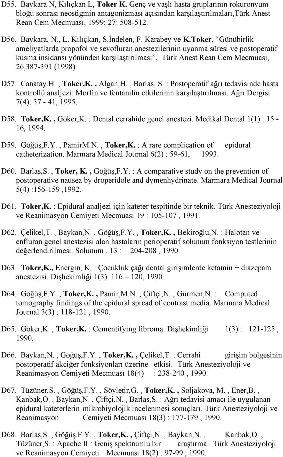 Toker, Günübirlik ameliyatlarda propofol ve sevofluran anestezilerinin uyanma süresi ve postoperatif kusma insidansı yönünden karşılaştırılması, Türk Anest Rean Cem Mecmuası, 26,387-391 (1998). D57.