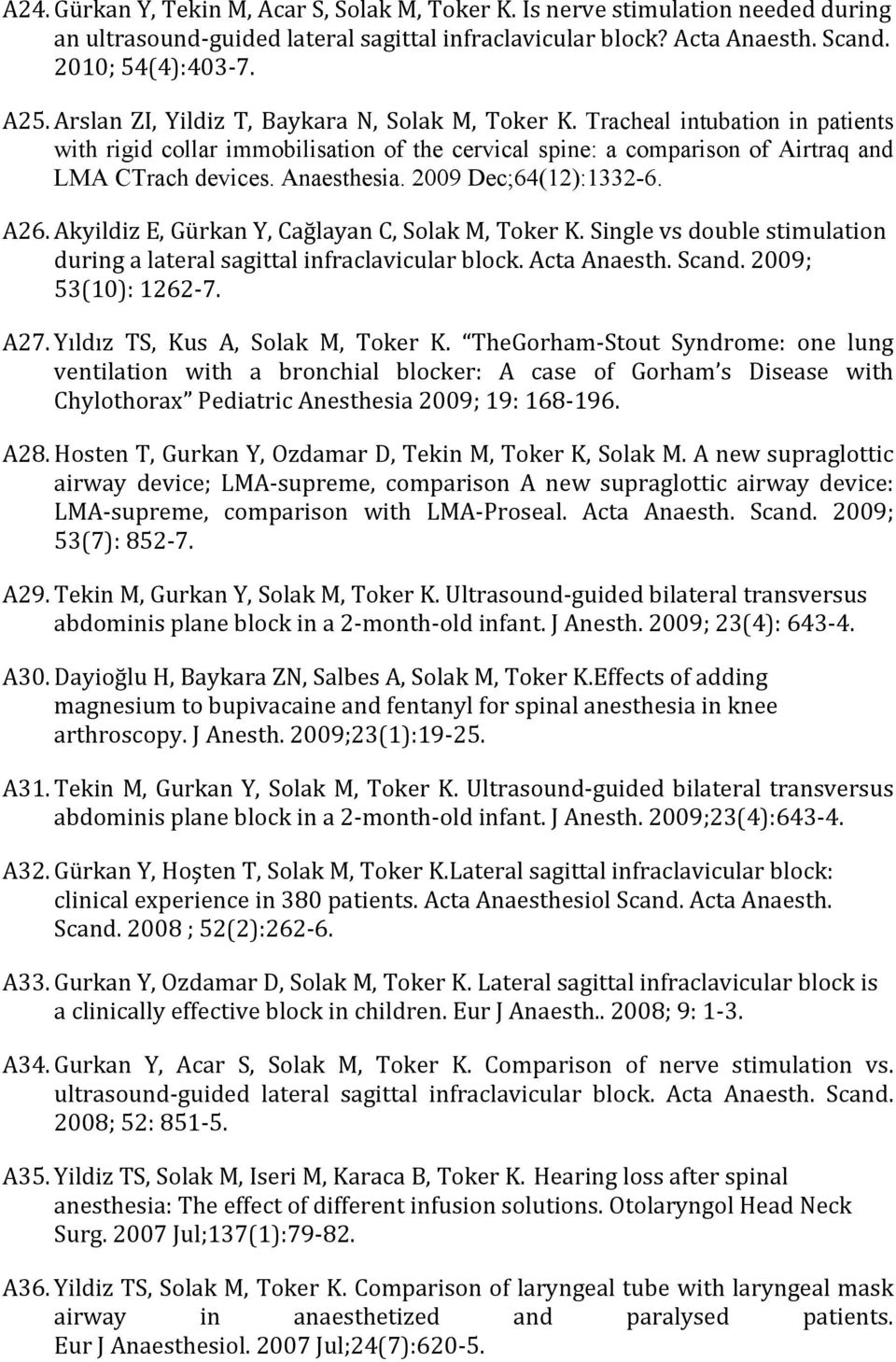 2009 Dec;64(12):1332-6. A26. Akyildiz E, Gürkan Y, Cağlayan C, Solak M, Toker K. Single vs double stimulation during a lateral sagittal infraclavicular block. Acta Anaesth. Scand.