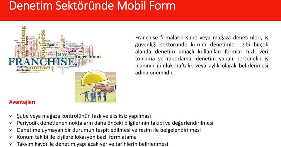 Avantajları Şube veya mağaza kontrolünün hızlı ve eksiksiz yapılması Periyodik denetlenen noktaların daha önceki bilgilerinin takibi ve değerlendirilmesi Denetime