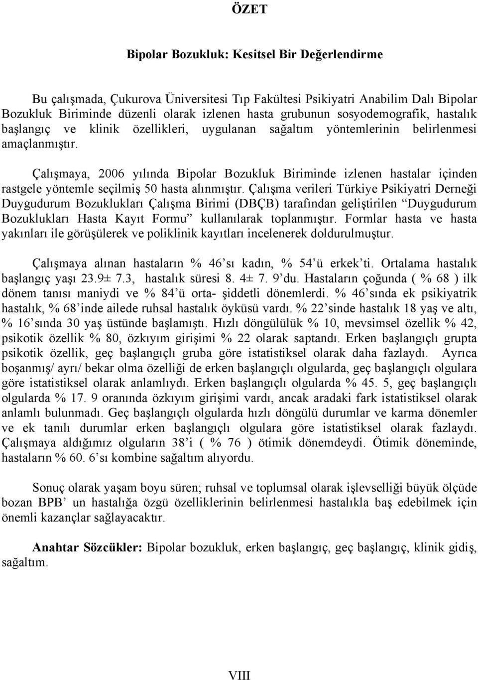 Çalışmaya, 2006 yılında Bipolar Bozukluk Biriminde izlenen hastalar içinden rastgele yöntemle seçilmiş 50 hasta alınmıştır.