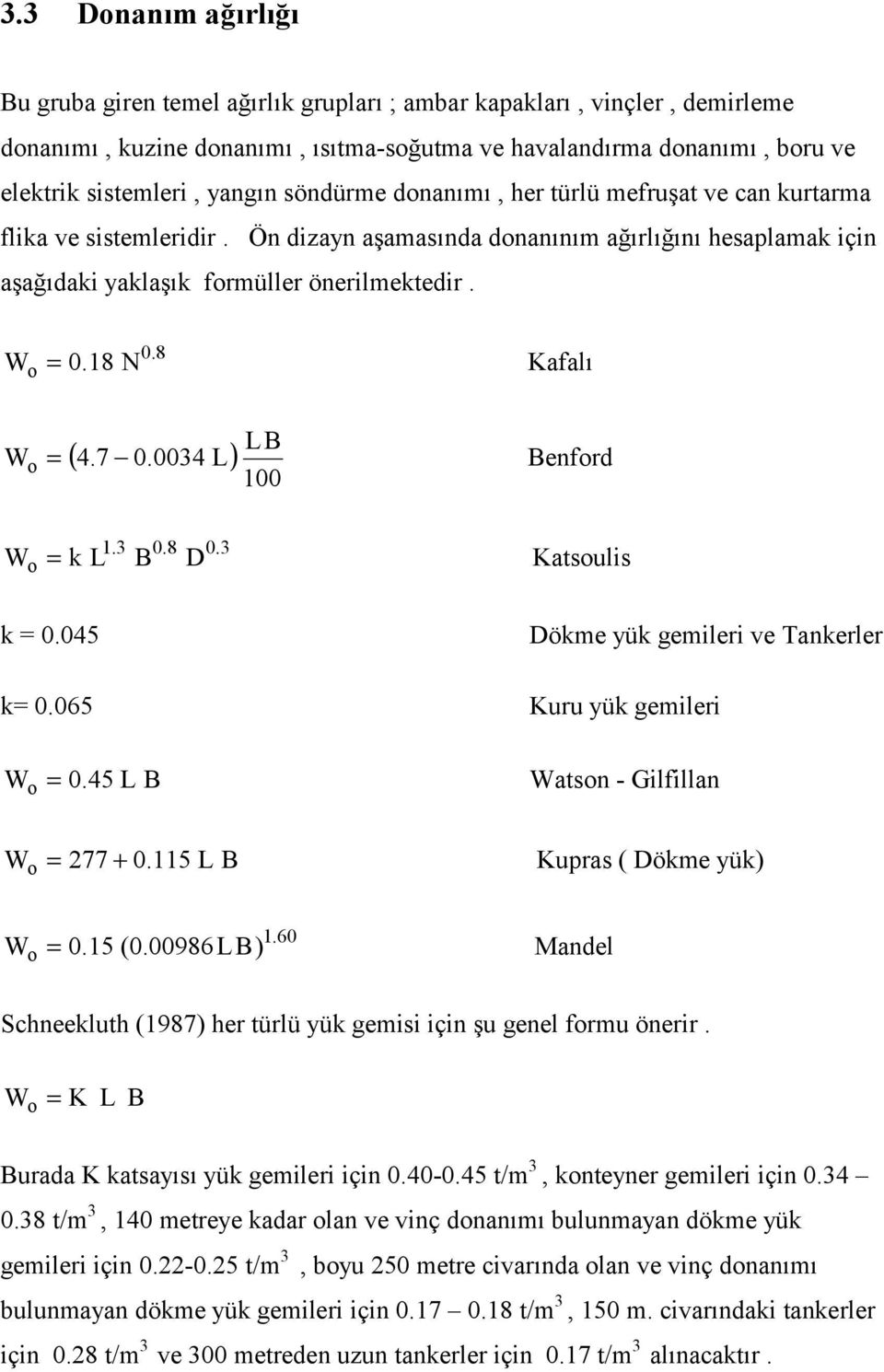 18 N Kafalı o ( 4.7 0.0034 ) 100 = enford o 1.3 0.8 0.3 = k Katouli k = 0.045 ökme yük gemileri ve Tankerler k= 0.065 Kuru yük gemileri o = 0.45 aton - Gilfillan o = 77 + 0.115 Kupra ( ökme yük) 1.