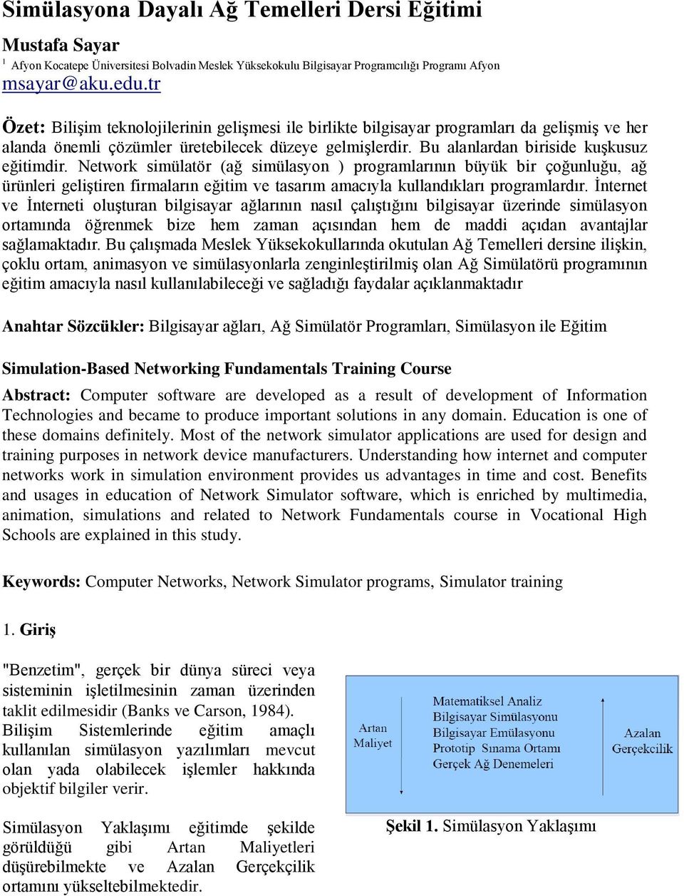 Network simülatör (ağ simülasyon ) programlarının büyük bir çoğunluğu, ağ ürünleri geliştiren firmaların eğitim ve tasarım amacıyla kullandıkları programlardır.