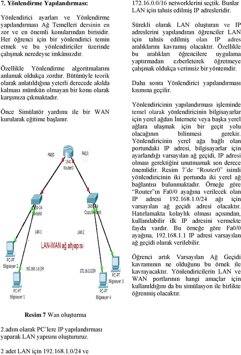 Bütünüyle teorik olarak anlatıldığına yeterli derecede akılda kalması mümkün olmayan bir konu olarak karşımıza çıkmaktadır. Önce Simülatör yardımı ile bir WAN kurularak eğitime başlanır. 172.16.0.