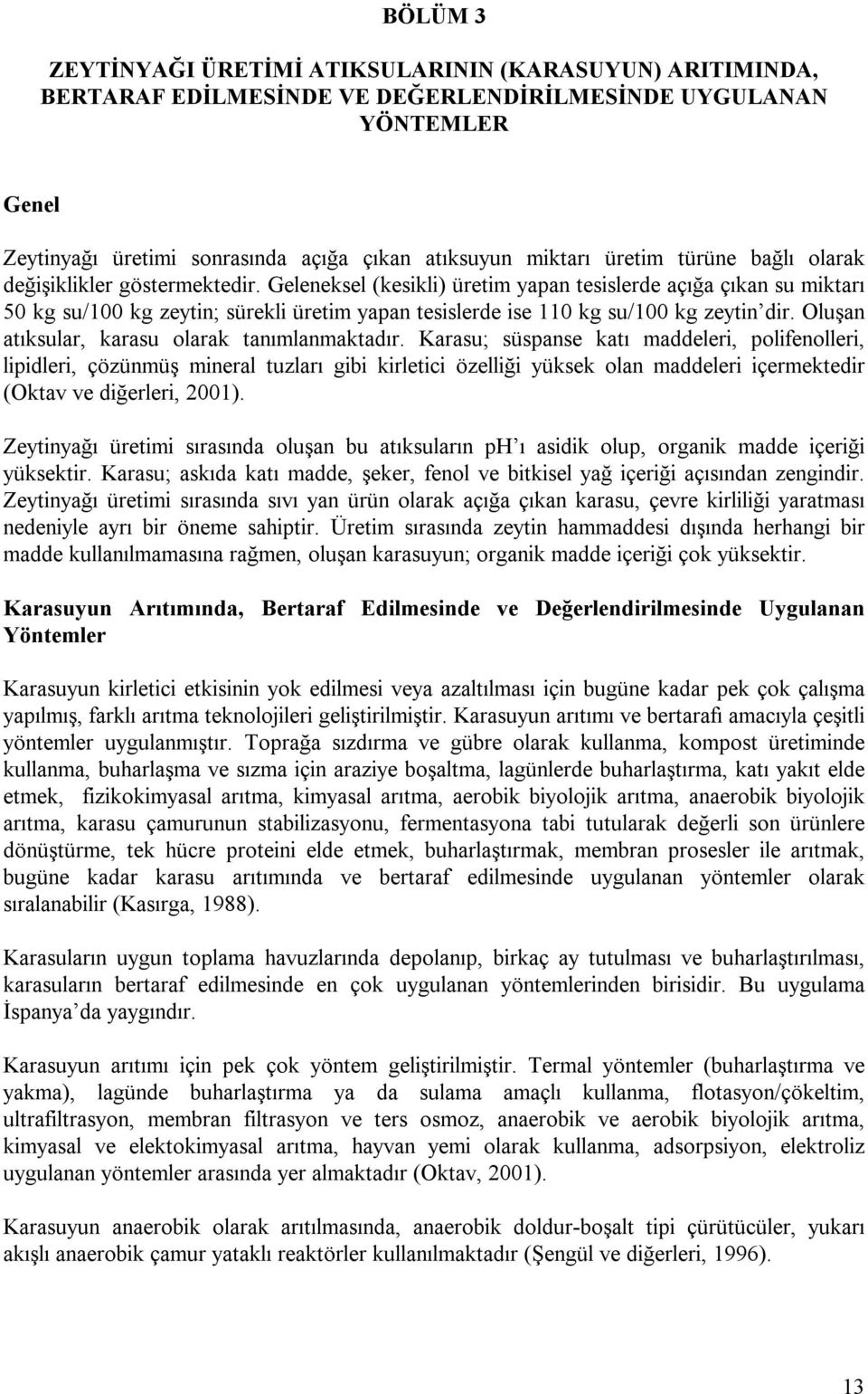 Geleneksel (kesikli) üretim yapan tesislerde açığa çıkan su miktarı 50 kg su/100 kg zeytin; sürekli üretim yapan tesislerde ise 110 kg su/100 kg zeytin dir.