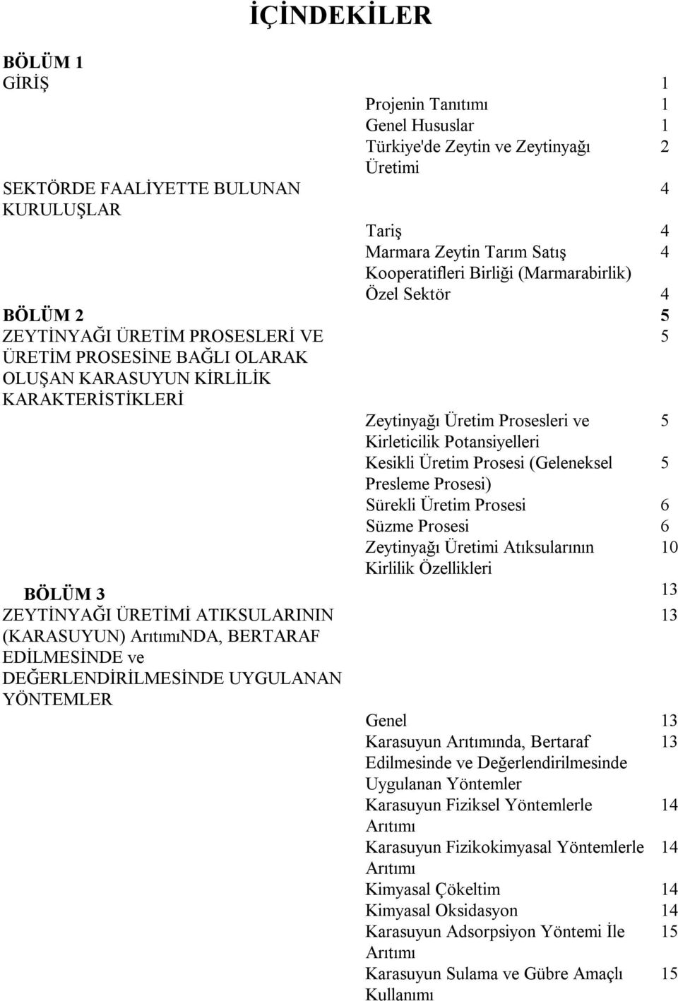 Kirleticilik Potansiyelleri Kesikli Üretim Prosesi (Geleneksel 5 Presleme Prosesi) Sürekli Üretim Prosesi 6 Süzme Prosesi 6 Zeytinyağı Üretimi Atıksularının 10 Kirlilik Özellikleri BÖLÜM 3 13