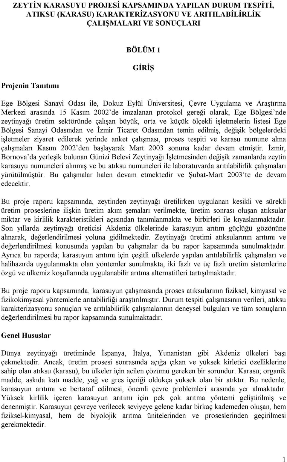 ölçekli işletmelerin listesi Ege Bölgesi Sanayi Odasından ve İzmir Ticaret Odasından temin edilmiş, değişik bölgelerdeki işletmeler ziyaret edilerek yerinde anket çalışması, proses tespiti ve karasu