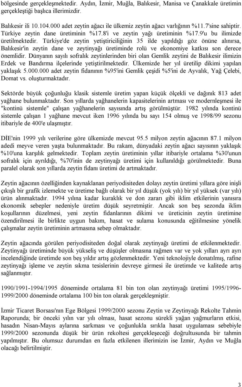 Türkiye'de zeytin yetiştiriciliğinin 35 ilde yapıldığı göz önüne alınırsa, Balıkesir'in zeytin dane ve zeytinyağı üretiminde rolü ve ekonomiye katkısı son derece önemlidir.