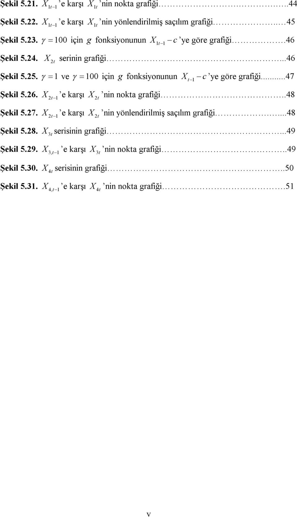 7. e karşı Şekil 5.8. c ye göre grafiği...47 nin noka grafiği..48 nin yönlendirilmiş saçılım grafiği....48 3 serisinin grafiği.