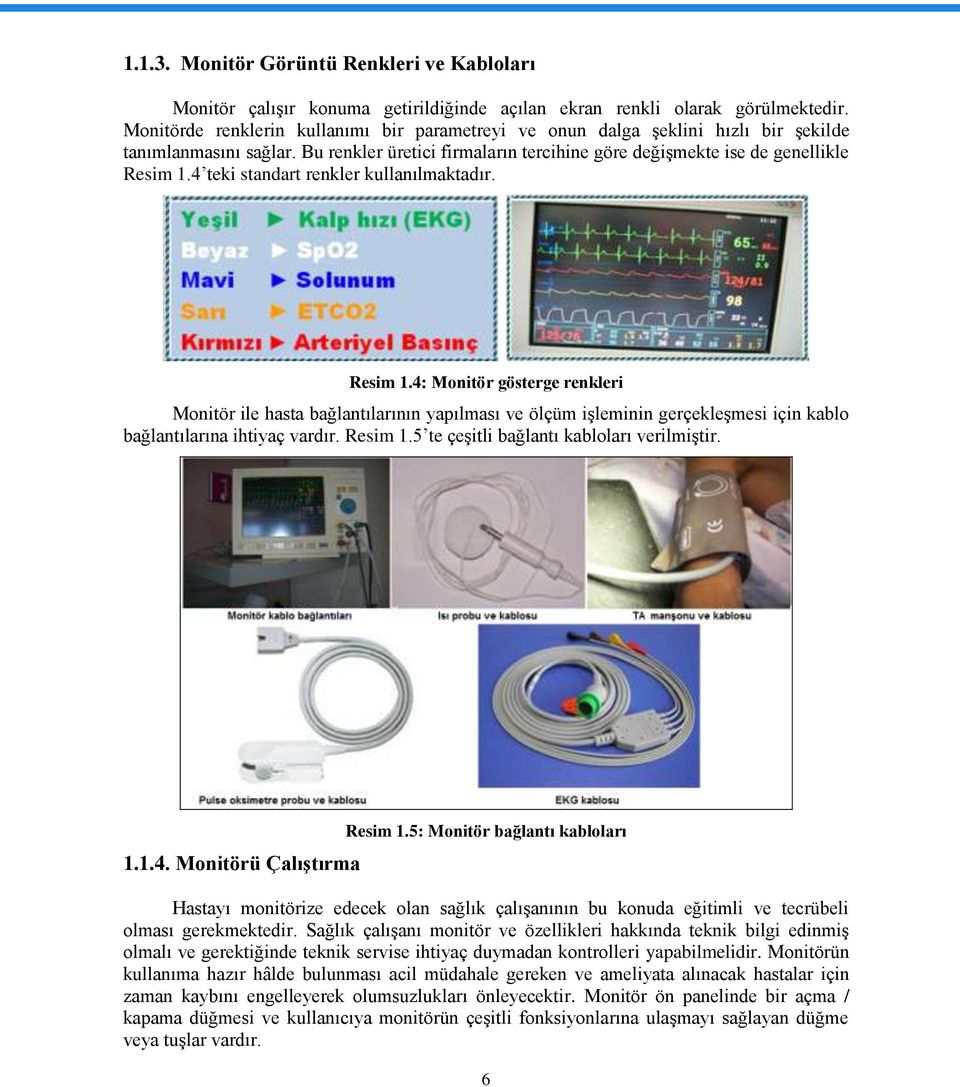 4 teki standart renkler kullanılmaktadır. Resim 1.4: Monitör gösterge renkleri Monitör ile hasta bağlantılarının yapılması ve ölçüm iģleminin gerçekleģmesi için kablo bağlantılarına ihtiyaç vardır.