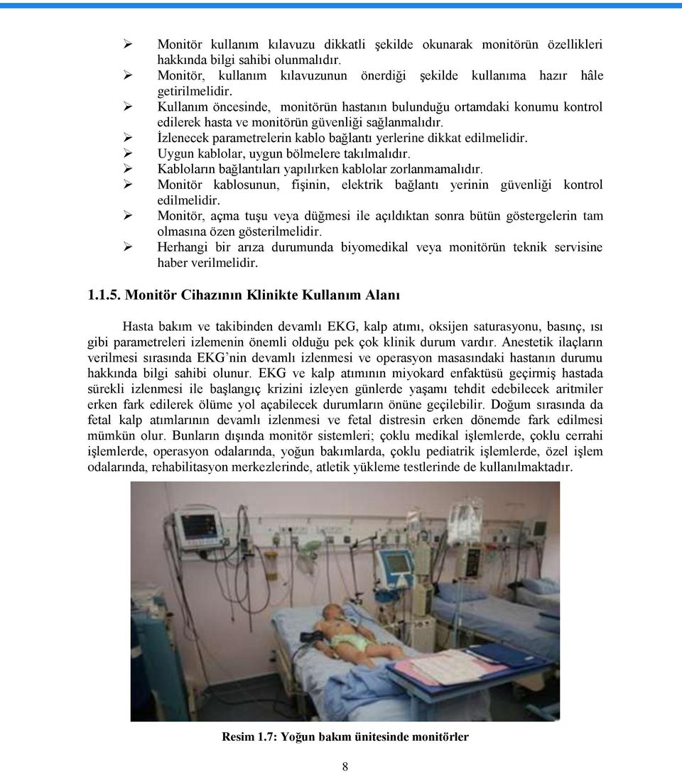 Uygun kablolar, uygun bölmelere takılmalıdır. Kabloların bağlantıları yapılırken kablolar zorlanmamalıdır. Monitör kablosunun, fiģinin, elektrik bağlantı yerinin güvenliği kontrol edilmelidir.