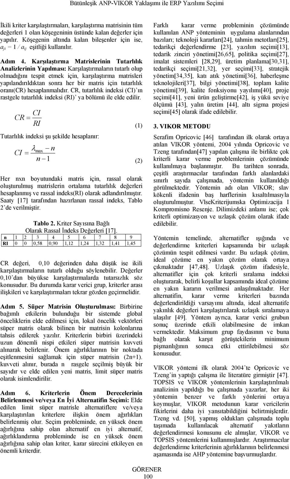 Karşılaştırma Matrislerinin Tutarlılık Analizlerinin Yapılması: Karşılaştırmaların tutarlı olup olmadığını tespit etmek için, karşılaştırma matrisleri yapılandırıldıktan sonra her bir matris için