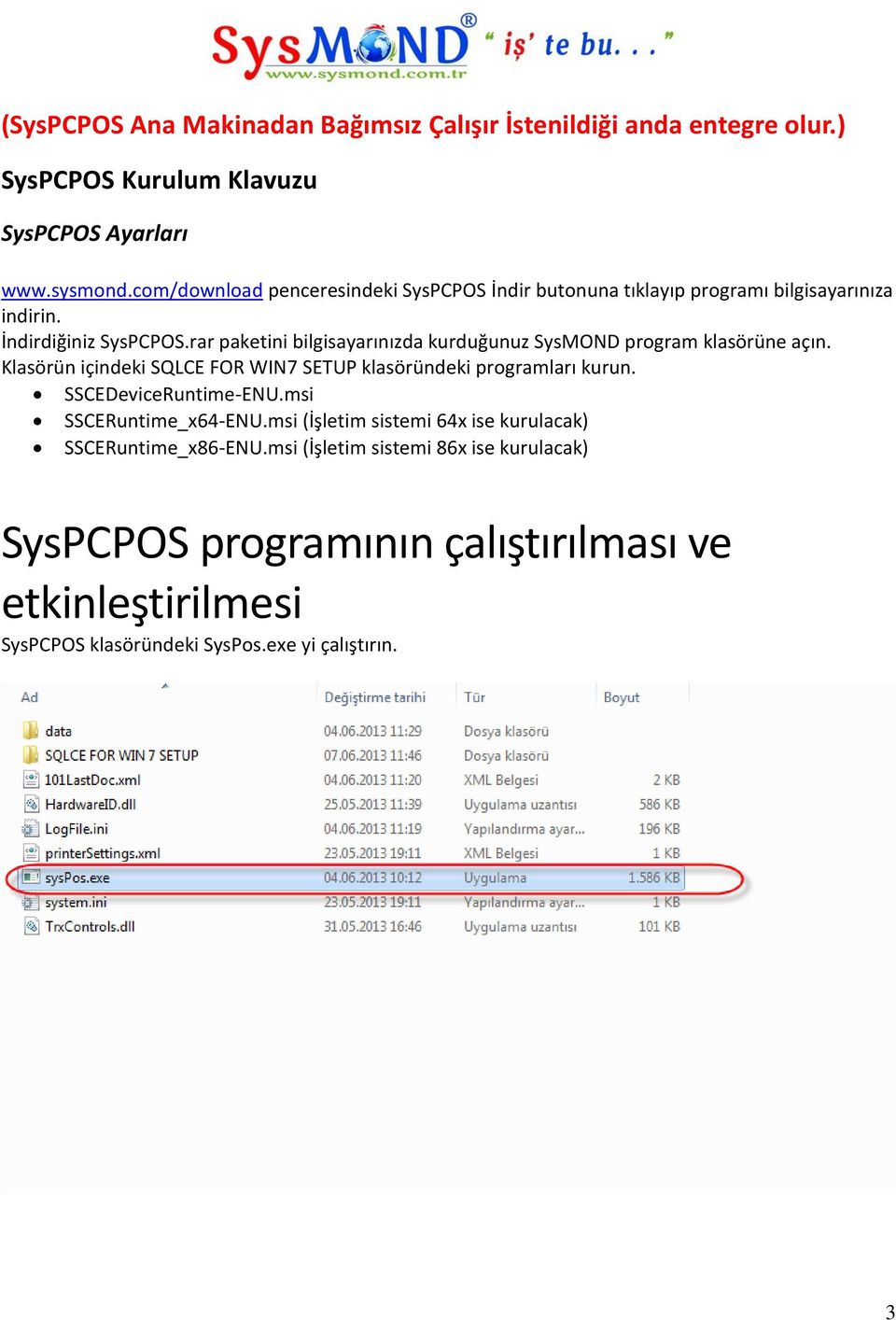 rar paketini bilgisayarınızda kurduğunuz SysMOND program klasörüne açın. Klasörün içindeki SQLCE FOR WIN7 SETUP klasöründeki programları kurun.