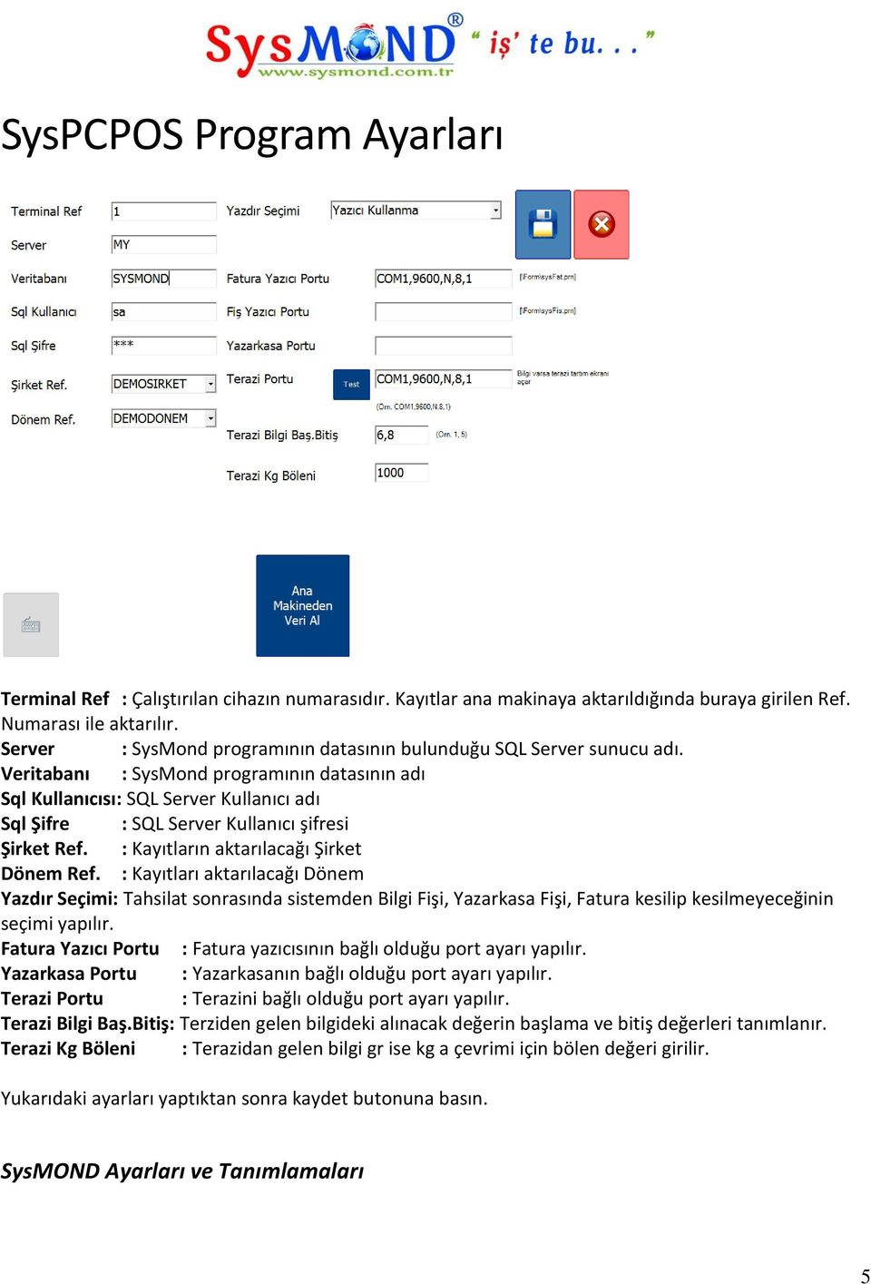 Veritabanı : SysMond programının datasının adı Sql Kullanıcısı: SQL Server Kullanıcı adı Sql Şifre : SQL Server Kullanıcı şifresi Şirket Ref. : Kayıtların aktarılacağı Şirket Dönem Ref.