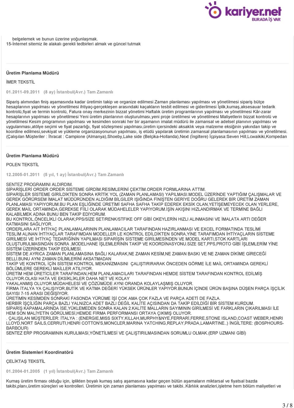 ihtiyaç-gerçekleşen arasındaki kaçakların tesbit edilmesi ve giderilmesi İplik,kumaş,aksesauar tedarik kontrolü,fiyat ve termin kontrolü, Fatura onay merkezinin bizzat yönetimi Haftalık üretim