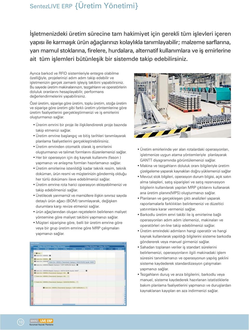 Ayrýca barkod ve RFID sistemleriyle entegre olabilme özelliðiyle, projelerinizi adým adým takip edebilir ve iþletmenizin gerçek zamanlý iþleyiþ takibini yapabilirsiniz.