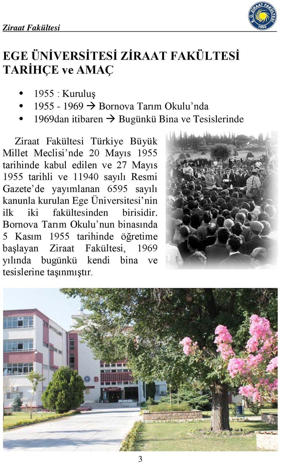 tarihli ve 11940 sayılı Resmi Gazete de yayımlanan 6595 sayılı kanunla kurulan Ege Üniversitesi nin ilk iki fakültesinden birisidir.