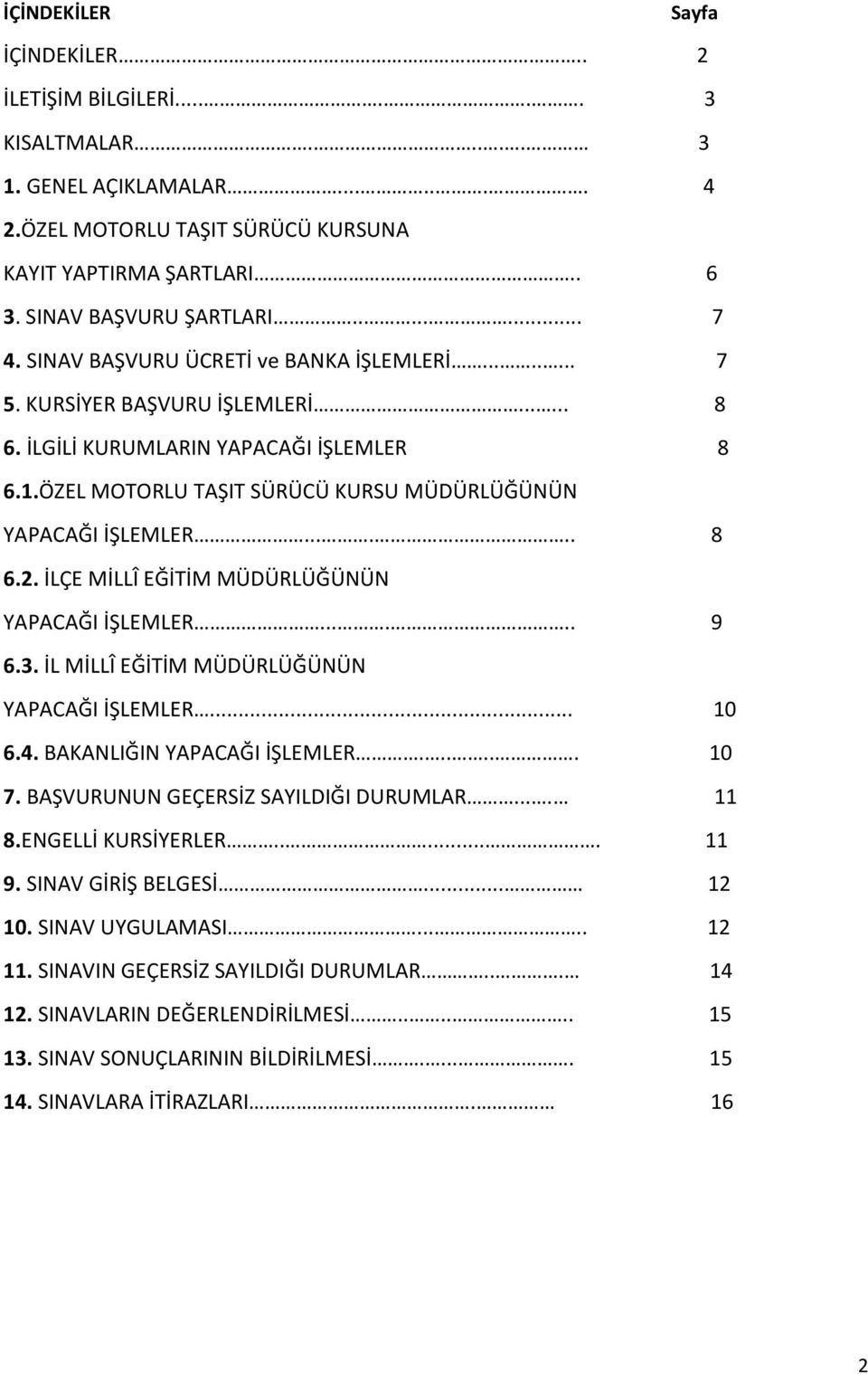 ÖZEL MOTORLU TAŞIT SÜRÜCÜ KURSU MÜDÜRLÜĞÜNÜN YAPACAĞI İŞLEMLER...... 8 6.2. İLÇE MİLLÎ EĞİTİM MÜDÜRLÜĞÜNÜN YAPACAĞI İŞLEMLER...... 9 6.3. İL MİLLÎ EĞİTİM MÜDÜRLÜĞÜNÜN YAPACAĞI İŞLEMLER... 10 6.4.