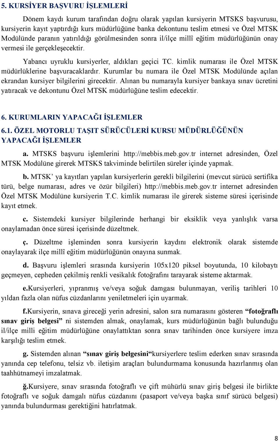 kimlik numarası ile Özel MTSK müdürlüklerine başvuracaklardır. Kurumlar bu numara ile Özel MTSK Modülünde açılan ekrandan kursiyer bilgilerini girecektir.