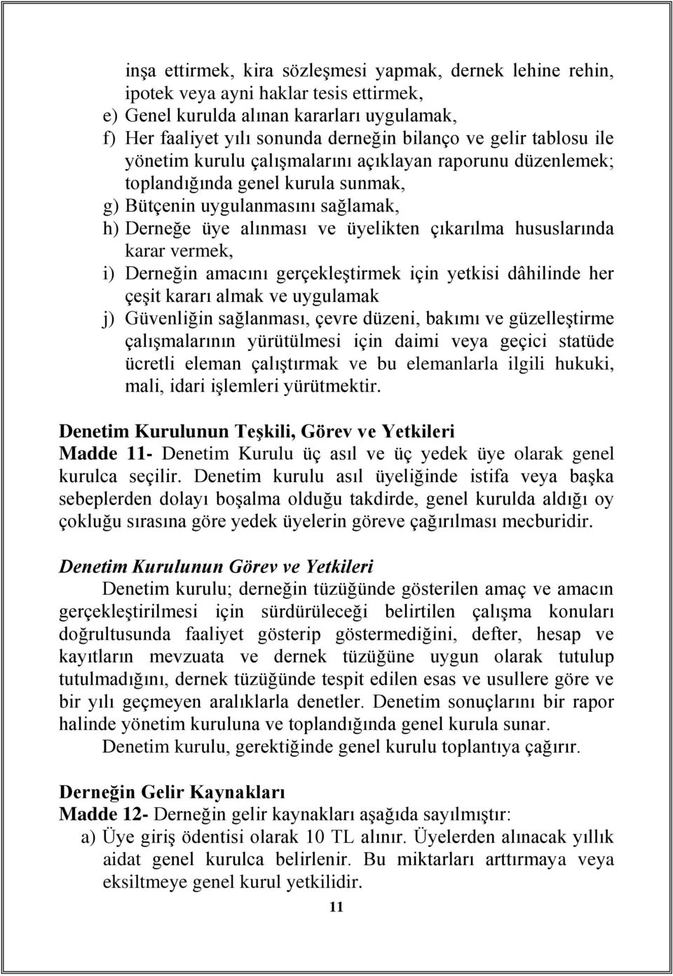 hususlarında karar vermek, i) Derneğin amacını gerçekleştirmek için yetkisi dâhilinde her çeşit kararı almak ve uygulamak j) Güvenliğin sağlanması, çevre düzeni, bakımı ve güzelleştirme